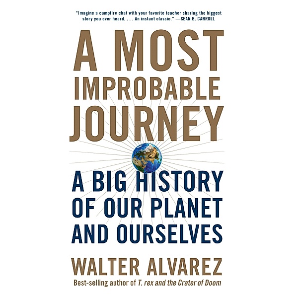A Most Improbable Journey: A Big History of Our Planet and Ourselves, Walter Alvarez