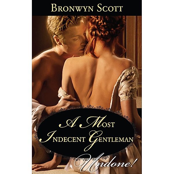 A Most Indecent Gentleman / Rakes Who Make Husbands Jealous Bd.3, Bronwyn Scott
