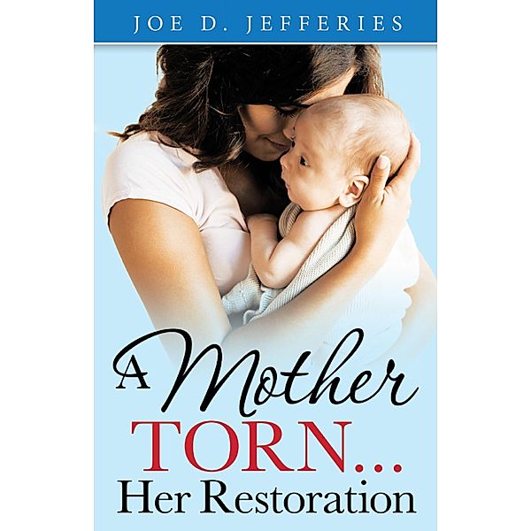A Mother Torn...Her Restoration, Joe D. Jefferies