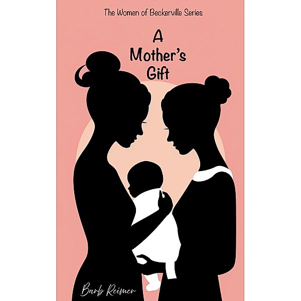 A Mother's Gift (A Women of Beckerville Story, #1) / A Women of Beckerville Story, Barb Reimer