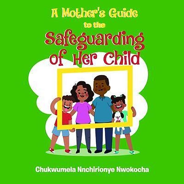 A MOTHER'S GUIDE TO THE SAFEGUARDING OF HER CHILD / The Mulberry Books, Chukwumela Nnchirionye Nwokocha