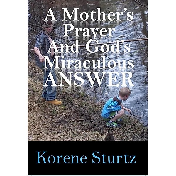 A Mother's Prayer and God's Miraculous Answer / Worldwide Publishing Group, Korene Sturtz