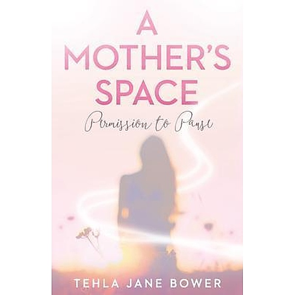 A Mother's Space, Tehla Jane Bower