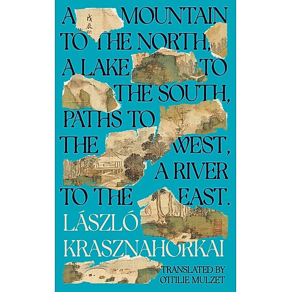 A Mountain to the North, A Lake to The South, Paths to the West, A River to the East, Laszlo Krasznahorkai