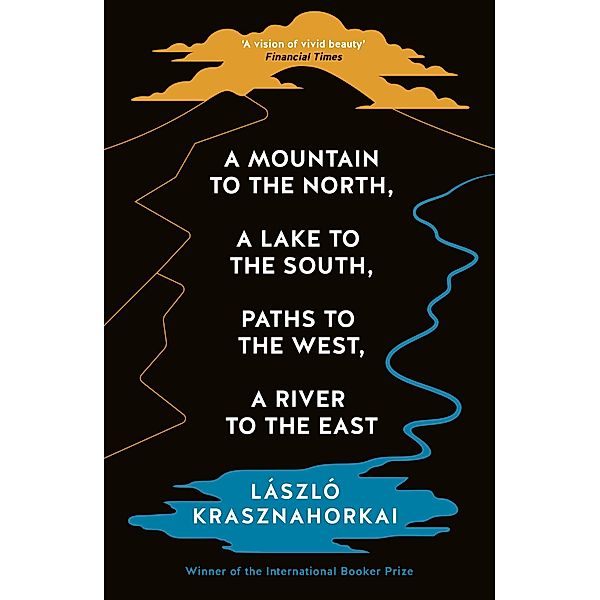 A Mountain to the North, A Lake to The South, Paths to the West, A River to the East, Laszlo Krasznahorkai
