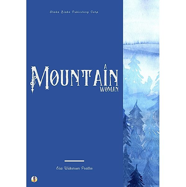 A Mountain Woman, Elia Wilkinson Peattie, Sheba Blake