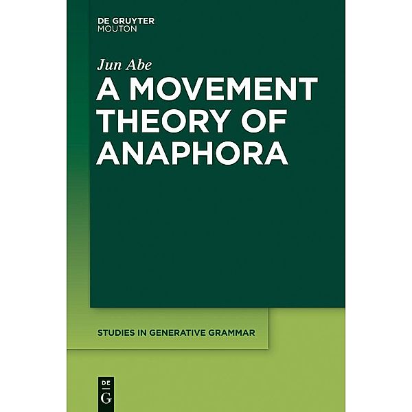 A Movement Theory of Anaphora / Studies in Generative Grammar Bd.120, Jun Abe