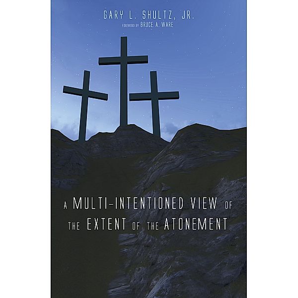 A Multi-Intentioned View of the Extent of the Atonement, Gary L. Jr. Shultz