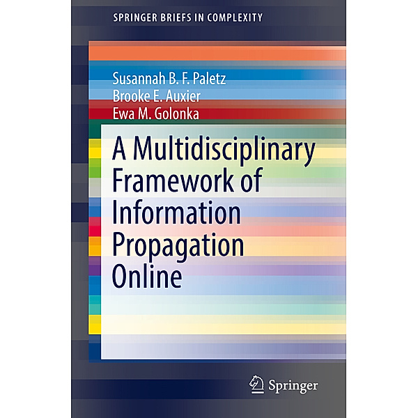 A Multidisciplinary Framework of Information Propagation Online, Susannah B. F. Paletz, Brooke E. Auxier, Ewa M. Golonka