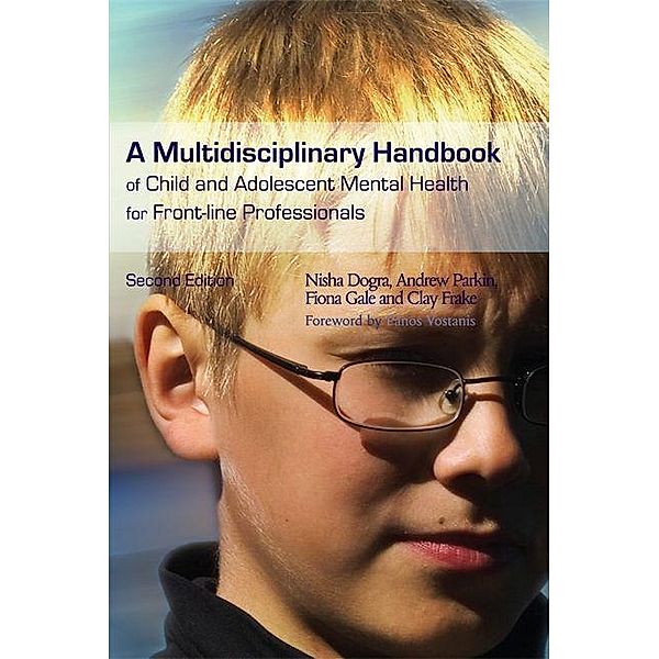 A Multidisciplinary Handbook of Child and Adolescent Mental Health for Front-line Professionals / Jessica Kingsley Publishers, Nisha Dogra, Clay Frake, Fiona Warner-Gale, Andrew Parkin