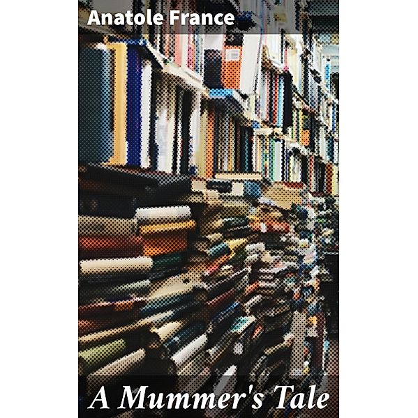 A Mummer's Tale, Anatole France