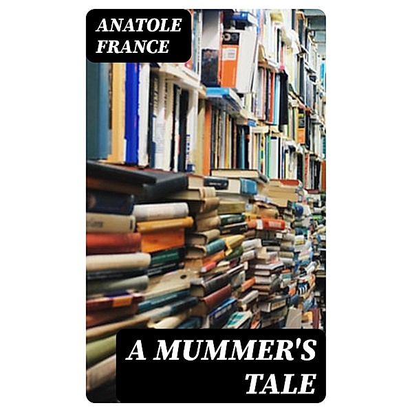 A Mummer's Tale, Anatole France