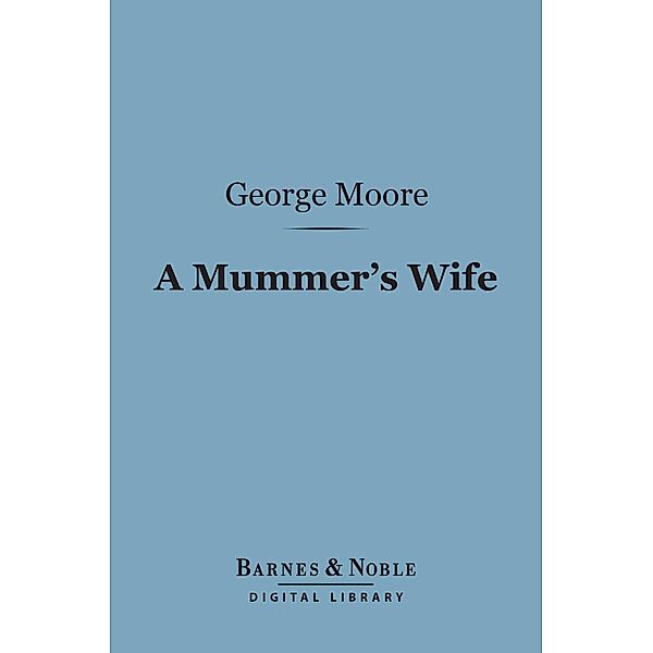 A Mummer's Wife (Barnes & Noble Digital Library) / Barnes & Noble, George Moore