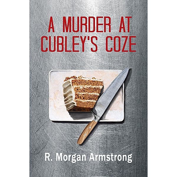 A Murder at Cubley's Coze: A Tale of Consequences, R. Morgan Armstrong