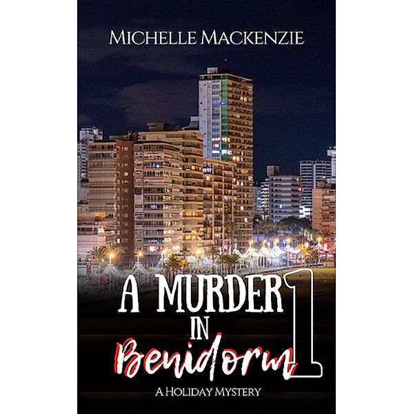 A Murder in Benidorm (A Holiday Mystery, #1) / A Holiday Mystery, Michelle Mackenzie