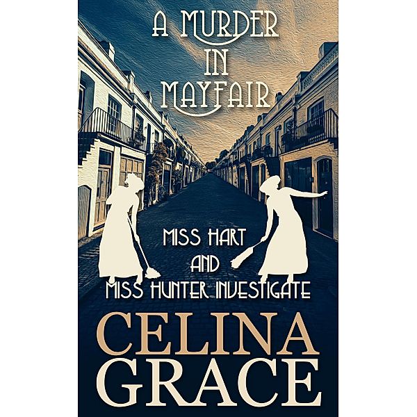 A Murder in Mayfair (Miss Hart and Miss Hunter Investigate, #4) / Miss Hart and Miss Hunter Investigate, Celina Grace