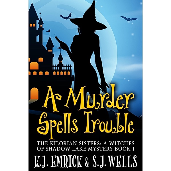 A Murder Spells Trouble (The Kilorian Sisters: A Witches of Shadow Lake Mystery, #1) / The Kilorian Sisters: A Witches of Shadow Lake Mystery, K. J. Emrick, S. J. Wells