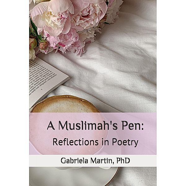 A Muslimah's Pen: Reflections in Poetry / A Muslimah's Pen, Gabriela Martin