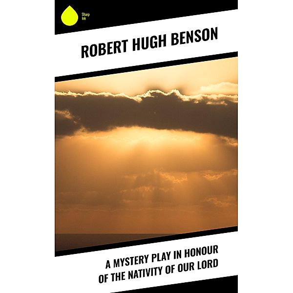 A Mystery Play in Honour of the Nativity of our Lord, Robert Hugh Benson