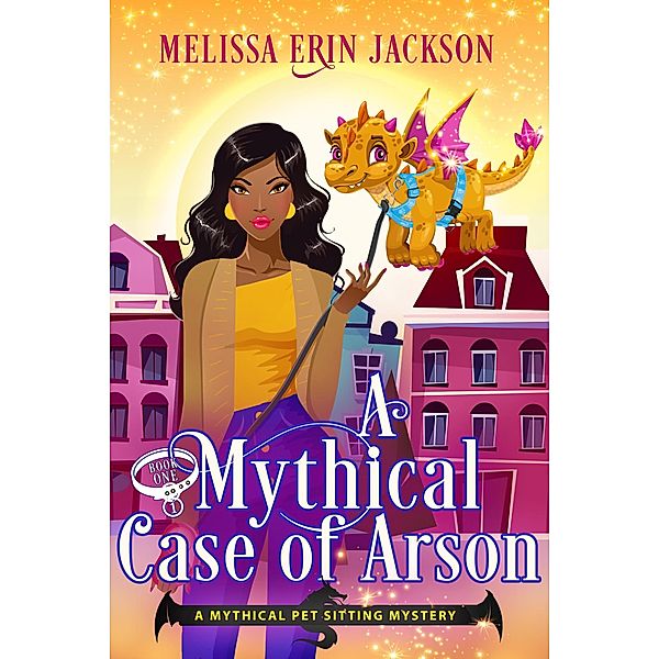 A Mythical Case of Arson (A Mythical Pet Sitting Mystery, #1) / A Mythical Pet Sitting Mystery, Melissa Erin Jackson