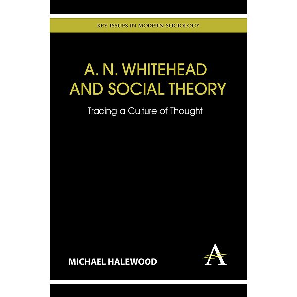 A. N. Whitehead and Social Theory / Key Issues in Modern Sociology, Michael Halewood