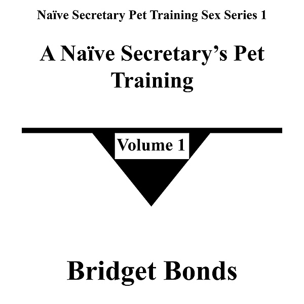 A Naïve Secretary's Pet Training 1 (Naïve Secretary Pet Training Sex Series 1, #1) / Naïve Secretary Pet Training Sex Series 1, Bridget Bonds