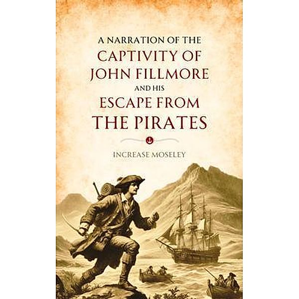 A Narration of the  Captivity of John Fillmore  and His Escape   from the Pirates, Increase Moseley