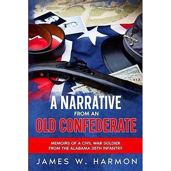 A Narrative from an Old Confederate, James W Harmon