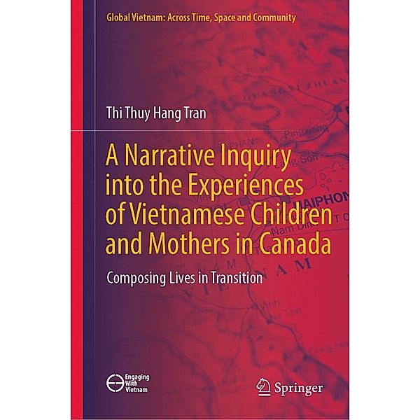A Narrative Inquiry into the Experiences of Vietnamese Children and Mothers in Canada / Global Vietnam: Across Time, Space and Community, Thi Thuy Hang Tran