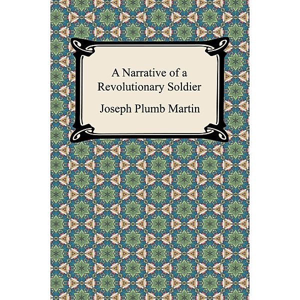 A Narrative of a Revolutionary Soldier / Digireads.com Publishing, Joseph Plumb Martin