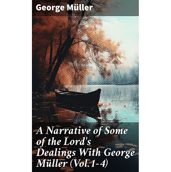 A Narrative of Some of the Lord's Dealings With George Müller (Vol.1-4), George Müller