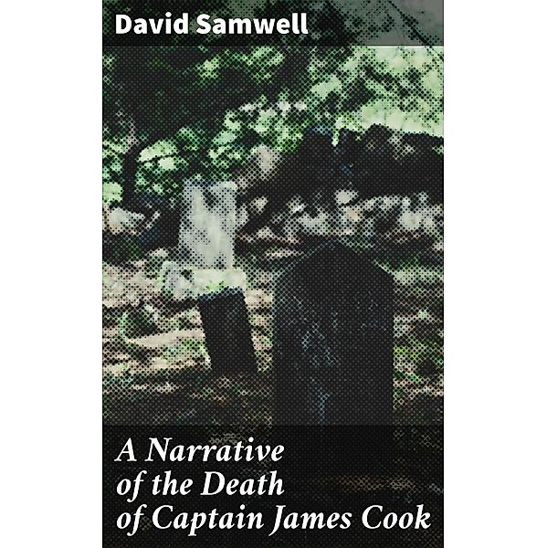 A Narrative of the Death of Captain James Cook, David Samwell