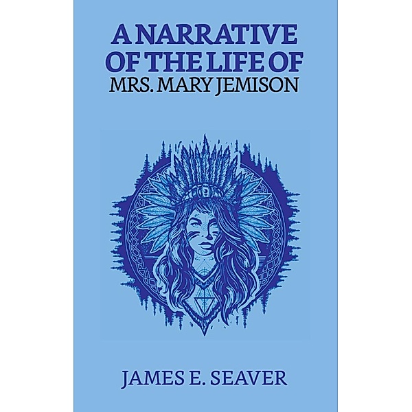 A Narrative Of The Life Of Mrs. Mary Jemison / True Sign Publishing House, James E. Seaver