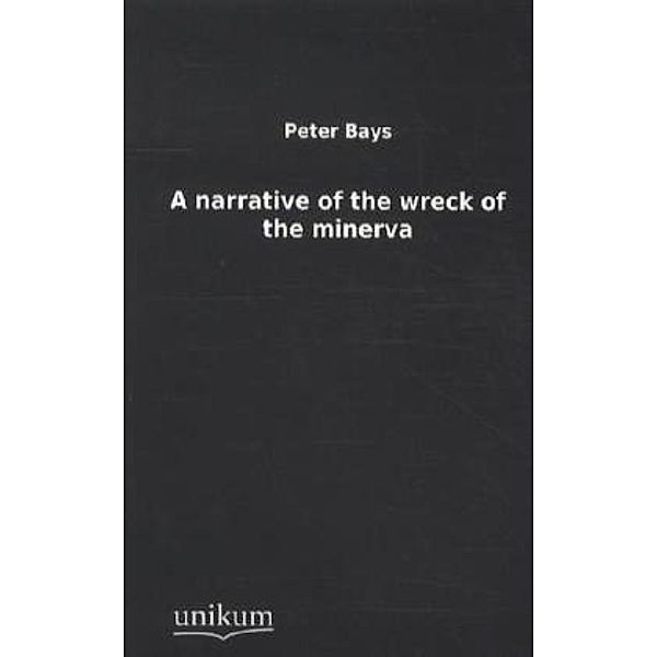 A narrative of the wreck of the minerva, Peter Bays