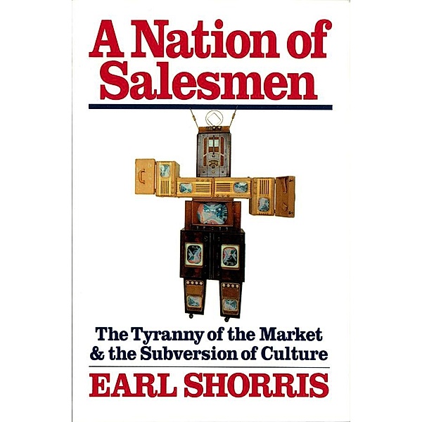 A Nation of Salesmen: The Tyranny of the Market and the Subversion of Culture, Earl Shorris