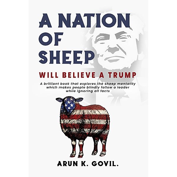 A Nation Of Sheep Will Believe A Trump, Arun K. Govil
