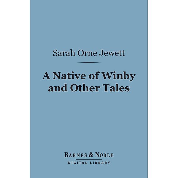 A Native of Winby and Other Tales (Barnes & Noble Digital Library) / Barnes & Noble, Sarah Orne Jewett