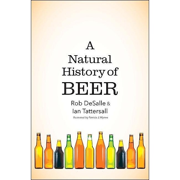 A Natural History of Beer, Rob DeSalle, Ian Tattersall