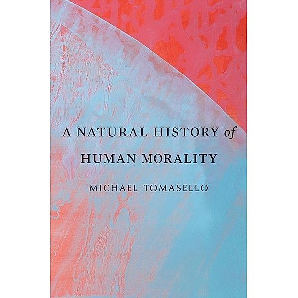 A Natural History of Human Morality, Michael Tomasello