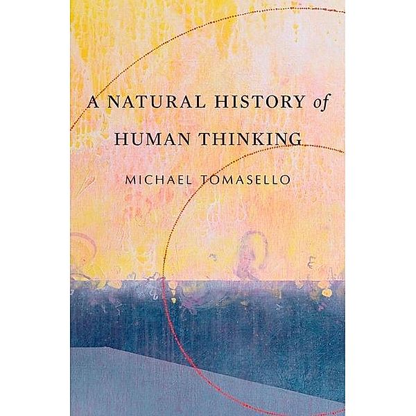 A Natural History of Human Thinking, Michael Tomasello