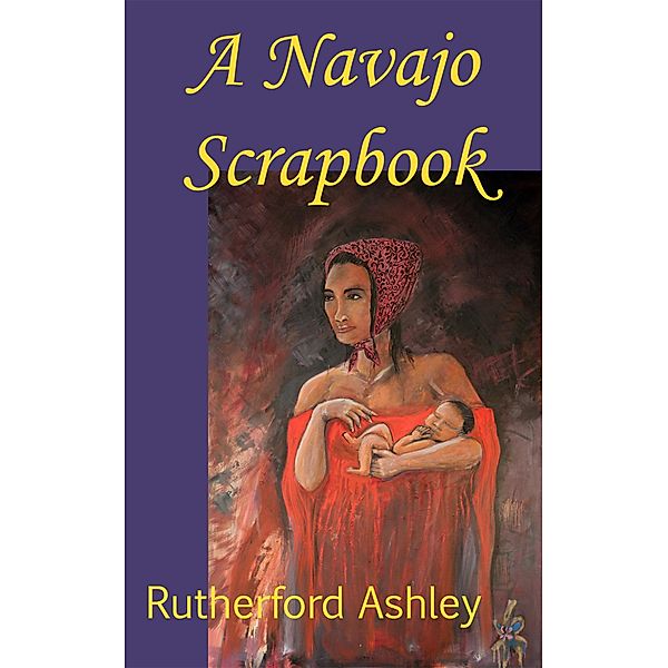 A Navajo Scrapbook, Rutherford Ashley