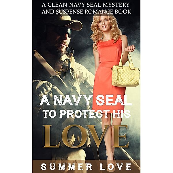 A Navy SEAL To Protect His LOVE (Navy Seals to Protect The Ladies, #3) / Navy Seals to Protect The Ladies, Summer Love