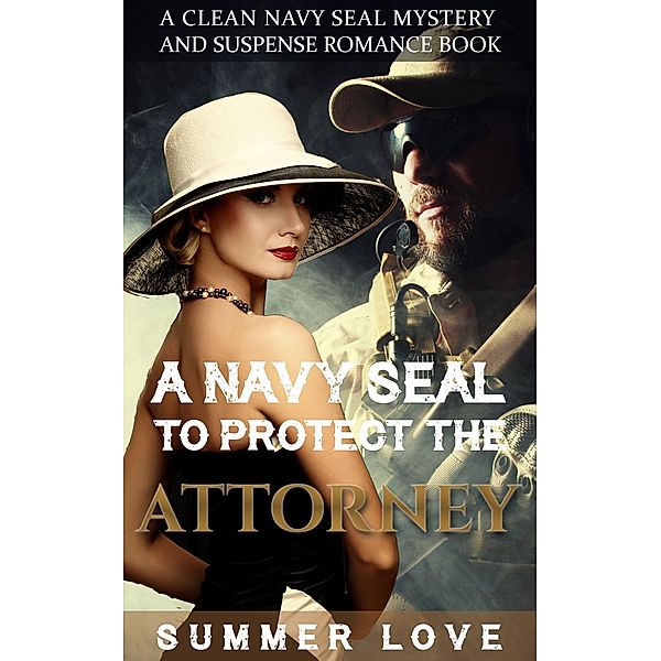 A Navy SEAL To Protect The Attorney (Navy Seals to Protect The Ladies, #2) / Navy Seals to Protect The Ladies, Summer Love