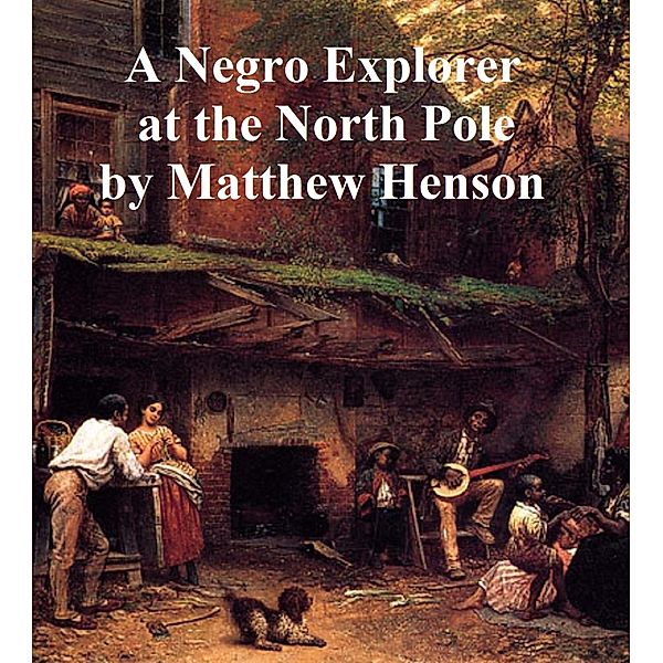 A Negro Explorer at the North Pole, Matthew Henson