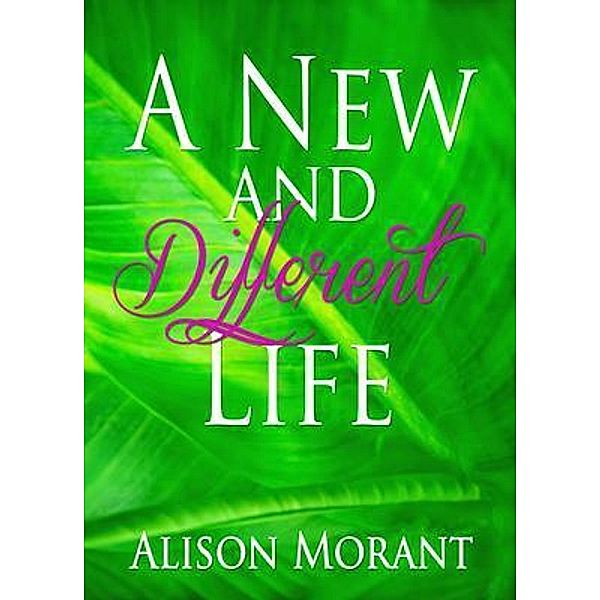 A New And Different Life / Alison Morant, Alison Morant