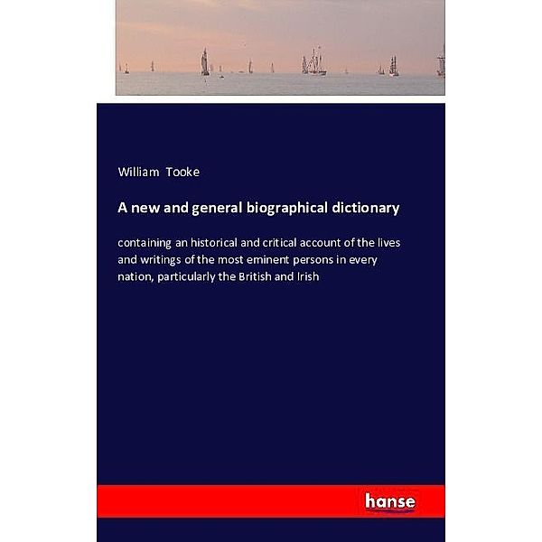 A new and general biographical dictionary, William Tooke