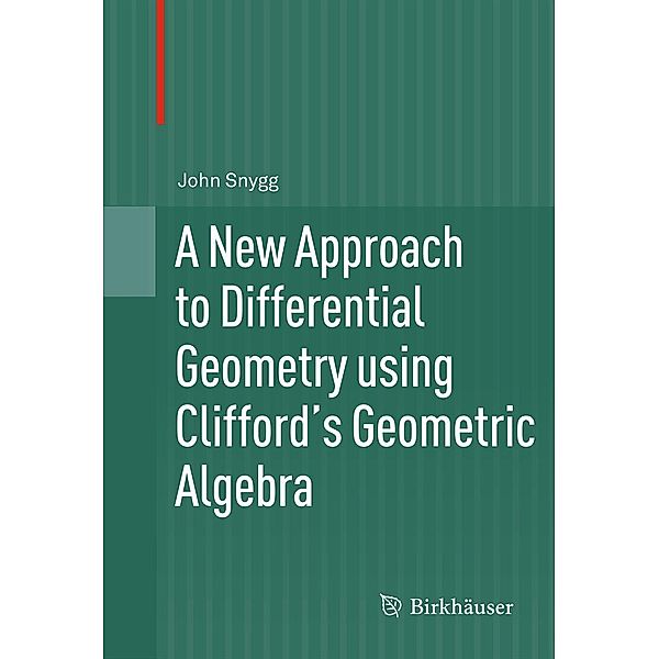 A New Approach to Differential Geometry using Clifford's Geometric Algebra, John Snygg