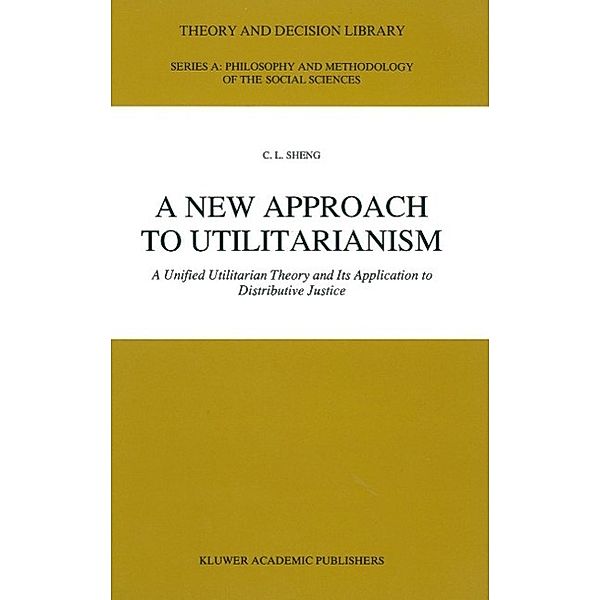 A New Approach to Utilitarianism / Theory and Decision Library A: Bd.5, C. L. Sheng