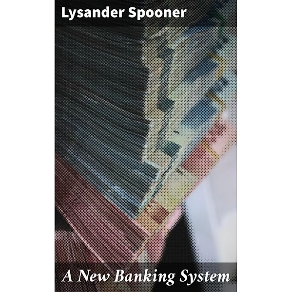 A New Banking System, Lysander Spooner