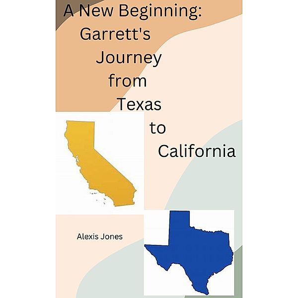 A New Beginning: Garrett's Journey from Texas To California (Fiction, #1) / Fiction, Alexis Jones